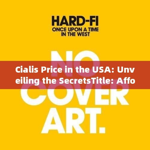 Cialis Price in the USA: Unveiling the SecretsTitle: Affordable Cialis in the USA: Navigating Medication Costs for Better Health - 