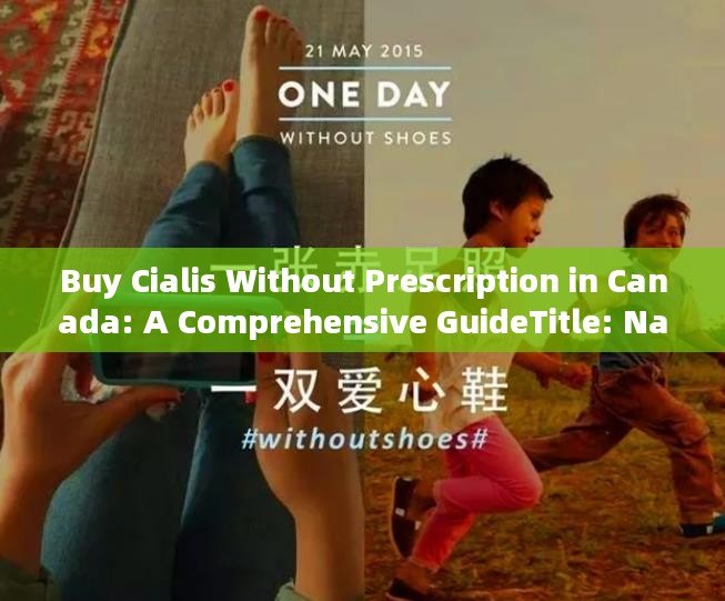 Buy Cialis Without Prescription in Canada: A Comprehensive GuideTitle: Navigating the World of Online Pharmacies: A Guide to Buying Cialis Without a Prescription in Canada