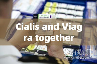 Cialis and Viagra together