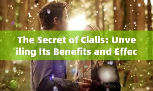 The Secret of Cialis: Unveiling Its Benefits and Effects!Title: Cialis: The Revolutionary Treatment for Erectile Dysfunction, But is it Worth the Hype?