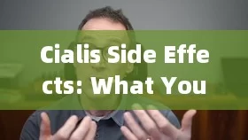 Cialis Side Effects: What You Need to Know!Title: Unveiling the Lesser-Known Cialis Side Effects: What You Need to Know