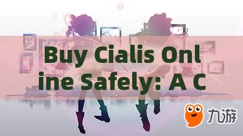 Buy Cialis Online Safely: A Comprehensive GuideTitle: Safely Buy Cialis Online: A Comprehensive Guide