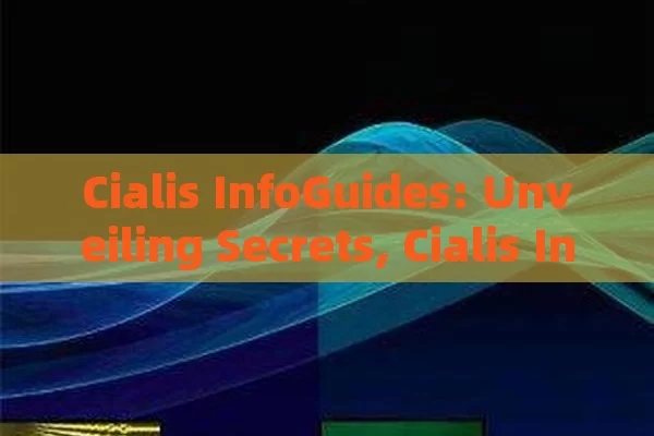 Cialis InfoGuides: Unveiling Secrets, Cialis Info: Your Ultimate Guide