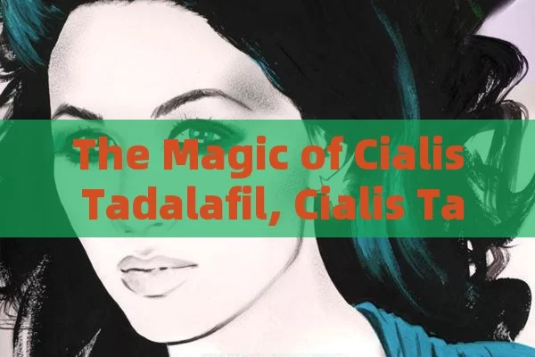 The Magic of Cialis Tadalafil, Cialis Tadalafil Unveiled