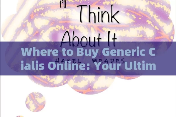 Where to Buy Generic Cialis Online: Your Ultimate Guide,Where to Buy Generic Cialis Online