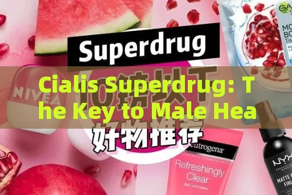 Cialis Superdrug: The Key to Male Health, Unlocking the Power of Cialis Superdrug