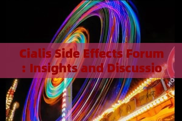 Cialis Side Effects Forum: Insights and Discussions, Cialis Side Effects Forum Insights