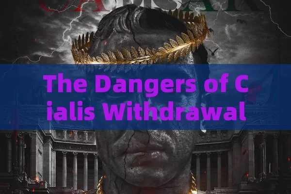 The Dangers of Cialis Withdrawal, Navigating Cialis Withdrawal Symptoms