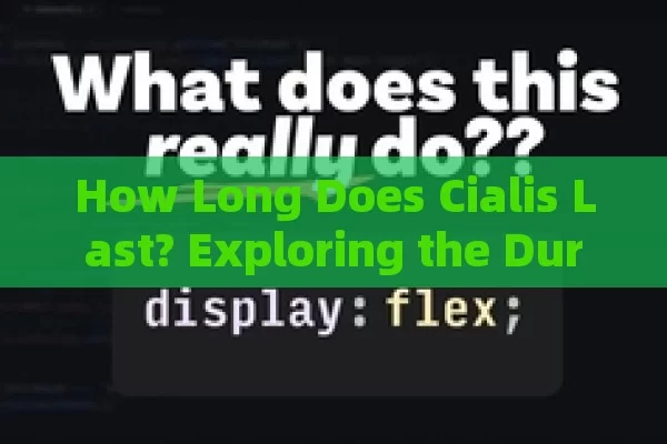 How Long Does Cialis Last? Exploring the Duration and Effects,How Long Does Cialis Last? Unveiling the Duration and Impact