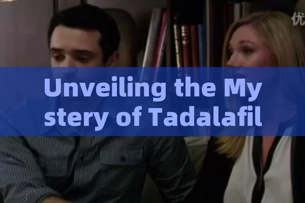 Unveiling the Mystery of Tadalafila