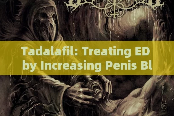 Tadalafil: Treating ED by Increasing Penis Blood Flow