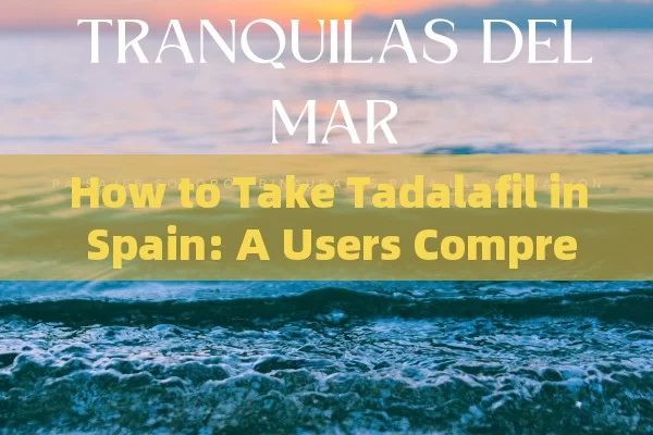 How to Take Tadalafil in Spain: A Users Comprehensive Guide