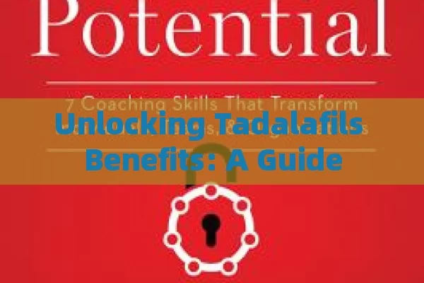 Unlocking Tadalafils Benefits: A Guide