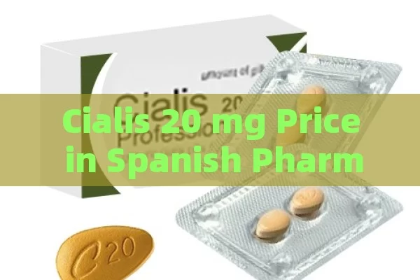 Cialis 20 mg Price in Spanish Pharmacies: A Guide