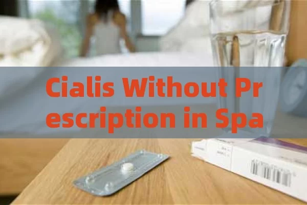 Cialis Without Prescription in Spain: A Guide to Safe Buying