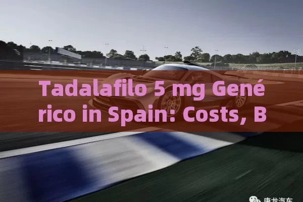 Tadalafilo 5 mg Genérico in Spain: Costs, Benefits, and Availability