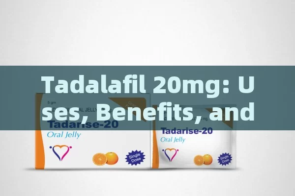 Tadalafil 20mg: Uses, Benefits, and Side Effects Explained