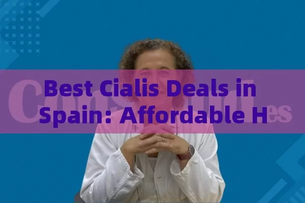 Best Cialis Deals in Spain: Affordable Healthcare