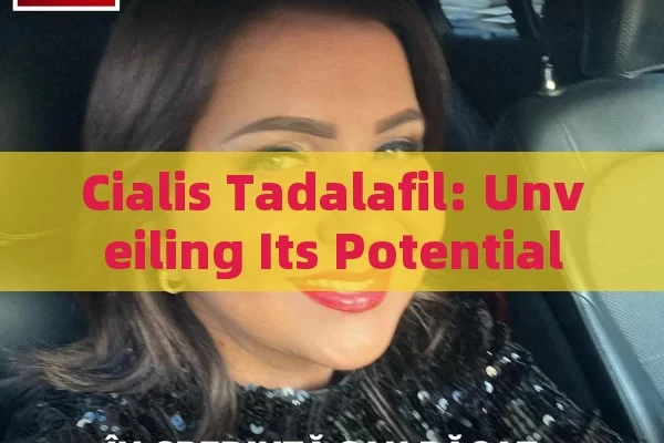 Cialis Tadalafil: Unveiling Its Potential