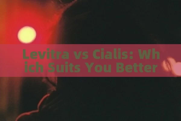 Levitra vs Cialis: Which Suits You Better?