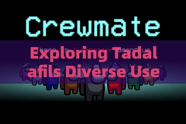 Exploring Tadalafils Diverse Uses