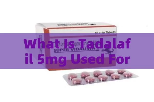 What Is Tadalafil 5mg Used For?