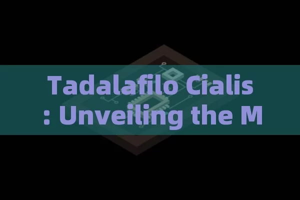 Tadalafilo Cialis: Unveiling the Mystery